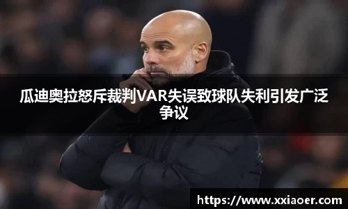 瓜迪奥拉怒斥裁判VAR失误致球队失利引发广泛争议