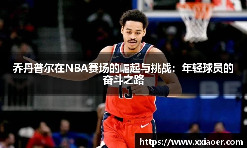 乔丹普尔在NBA赛场的崛起与挑战：年轻球员的奋斗之路